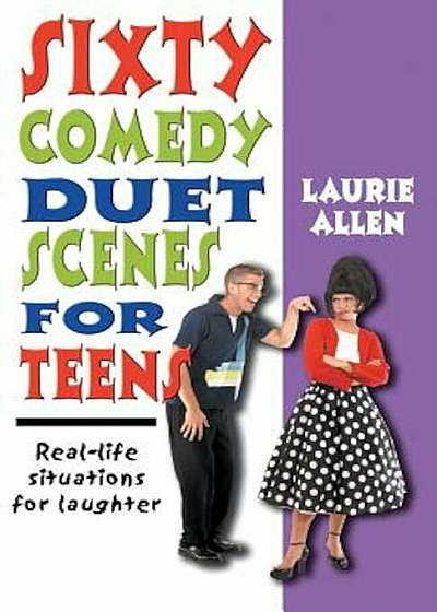 Sixty Comedy Duet Scenes for Teens: Real-Life Situations for Laughter, Paperback