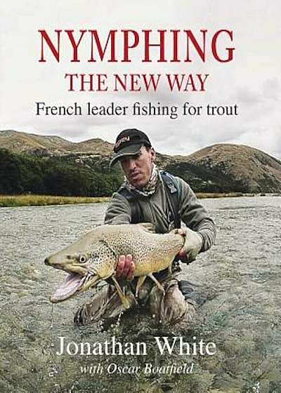 Nymphing - The New Way: French Leader Fishing for Trout, Hardcover