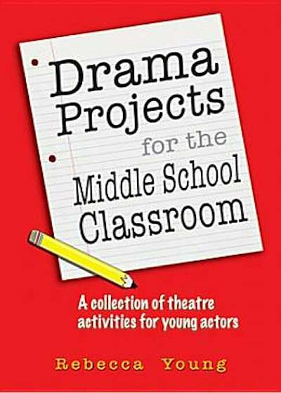 Drama Projects for the Middle School Classroom: A Collection of Theatre Activities for Young Actors, Paperback