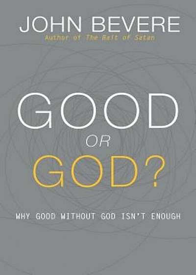 Good or God': Why Good Without God Isn't Enough, Hardcover
