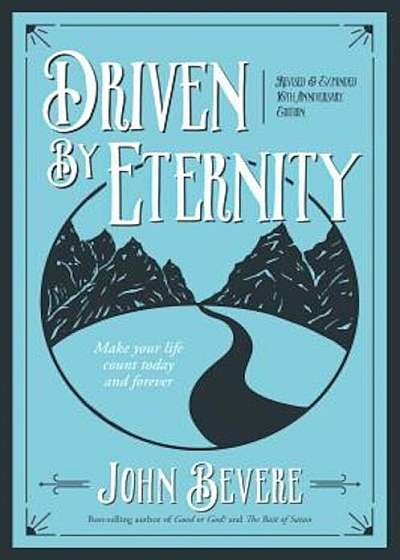 Driven by Eternity: Make Your Life Count Today & Forever, Paperback