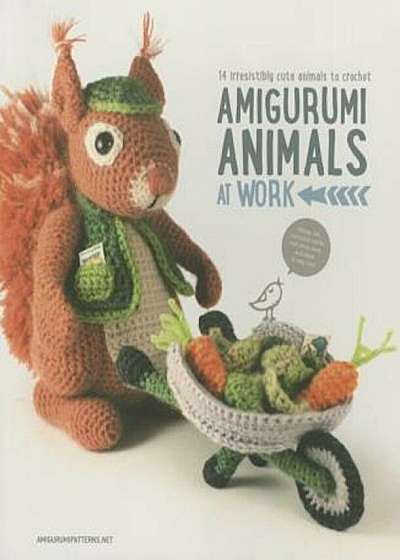 Amigurumi Animals at Work: 14 Irresistibly Cute Animals to Crochet, Paperback
