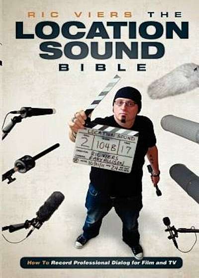The Location Sound Bible: How to Record Professional Dialog for Film and TV, Paperback