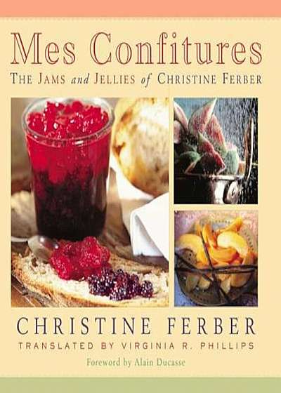 Mes Confitures: The Jams and Jellies of Christine Ferber, Hardcover