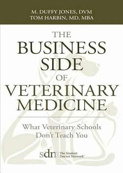 The Business Side of Veterinary Medicine: What Veterinary Schools Don't Teach You, Paperback