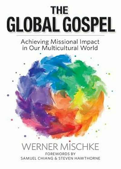 The Global Gospel: Achieving Missional Impact in Our Multicultural World, Paperback