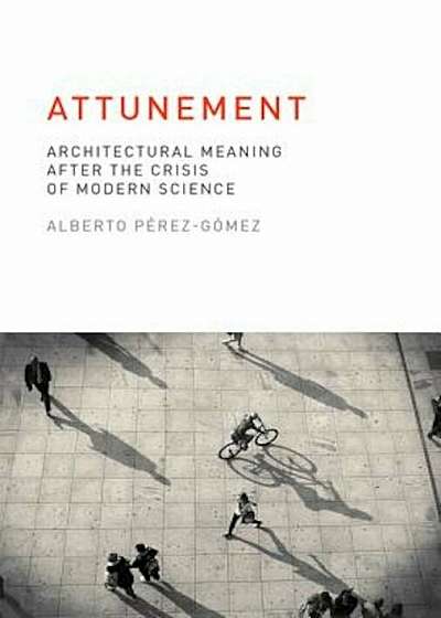Attunement: Architectural Meaning After the Crisis of Modern Science, Paperback