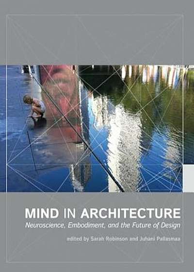 Mind in Architecture: Neuroscience, Embodiment, and the Future of Design, Paperback