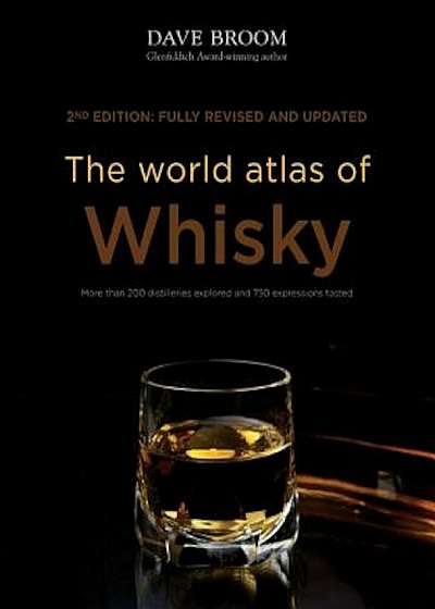 The World Atlas of Whisky: More Than 200 Distilleries Explored and 750 Expressions Tasted, Hardcover