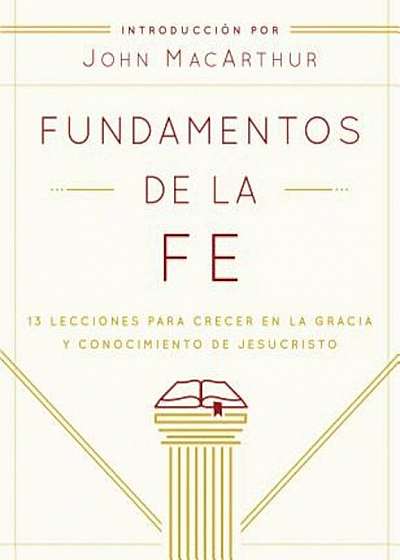 Fundamentos de La Fe (Edicion Estudiantil): 13 Lecciones Para Crecer En La Gracia y Conocimiento de Jesucristo, Paperback