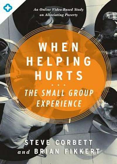 When Helping Hurts: The Small Group Experience, Paperback