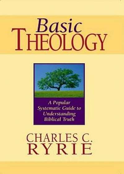Basic Theology: A Popular Systematic Guide to Understanding Biblical Truth, Hardcover