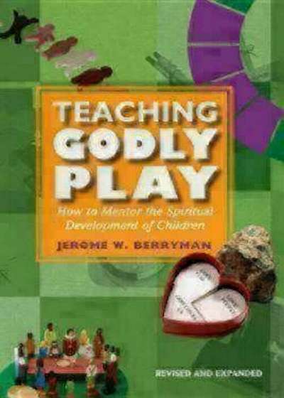 Teaching Godly Play: How to Mentor the Spiritual Development of Children, Paperback