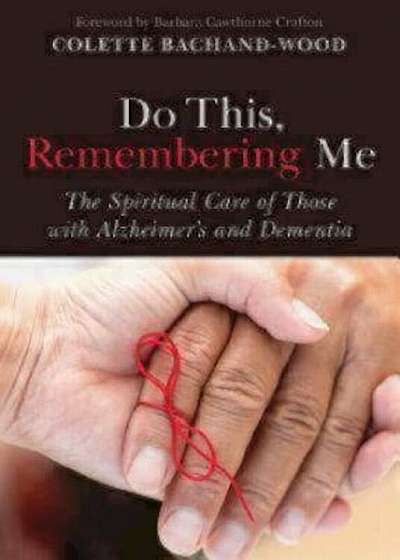 Do This, Remembering Me: The Spiritual Care of Those with Alzheimer's and Dementia, Paperback