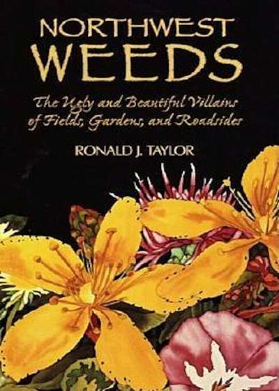 Northwest Weeds: The Ugly and Beautiful Villains of Fields, Gardens, and Roadsides, Paperback