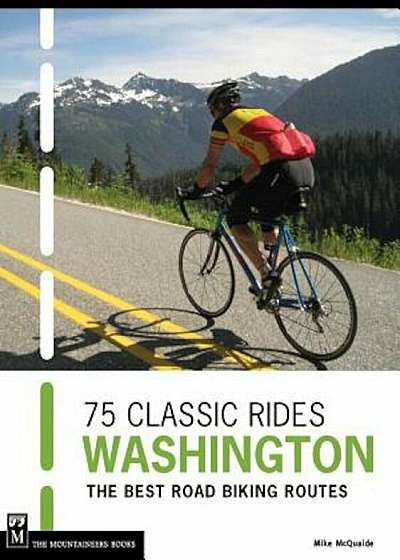 75 Classic Rides: Washington: The Best Road Biking Routes, Paperback
