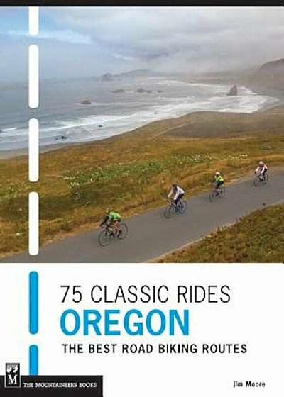 75 Classic Rides Oregon: The Best Road Biking Routes, Paperback
