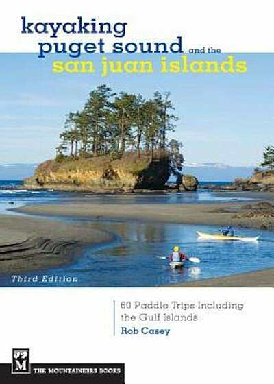 Kayaking Puget Sound and the San Juan Islands: 60 Paddle Trips Including the Gulf Islands, Paperback