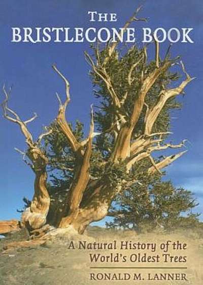 The Bristlecone Book: A Natural History of the World's Oldest Trees, Paperback