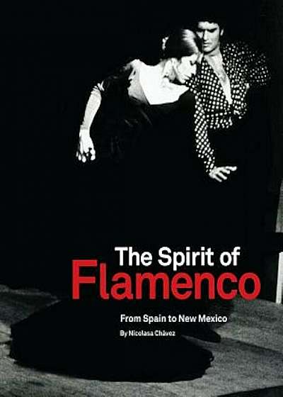 The Spirit of Flamenco: From Spain to New Mexico, Hardcover