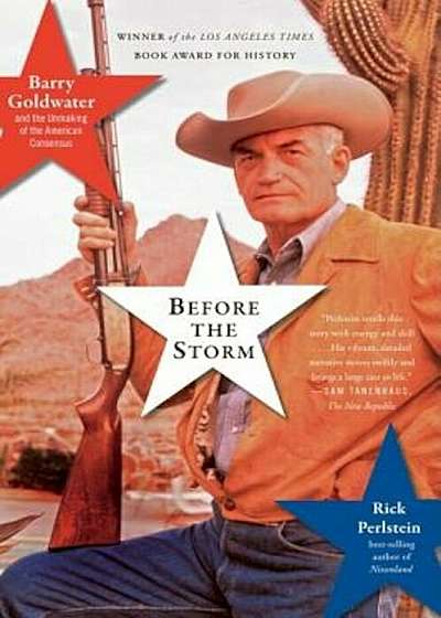 Before the Storm: Barry Goldwater and the Unmaking of the American Consensus, Paperback