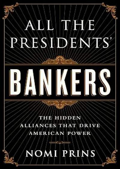All the Presidents' Bankers: The Hidden Alliances That Drive American Power, Paperback