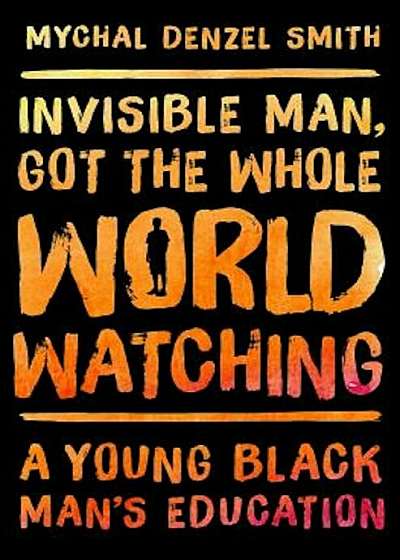 Invisible Man, Got the Whole World Watching: A Young Black Man's Education, Hardcover