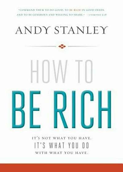 How to Be Rich: It's Not What You Have. It's What You Do with What You Have., Paperback