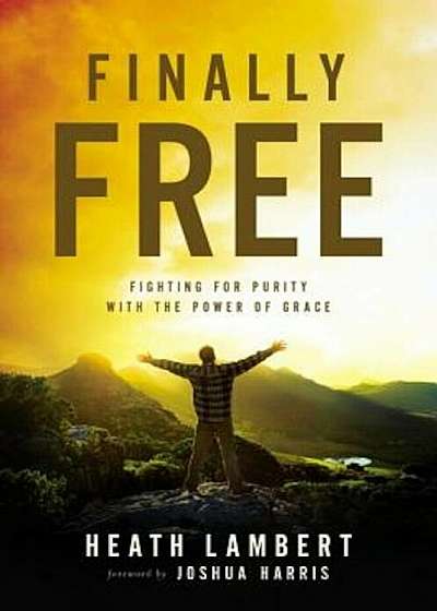 Finally Free: Fighting for Purity with the Power of Grace, Paperback