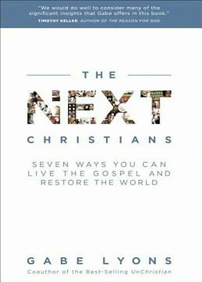 The Next Christians: Seven Ways You Can Live the Gospel and Restore the World, Paperback