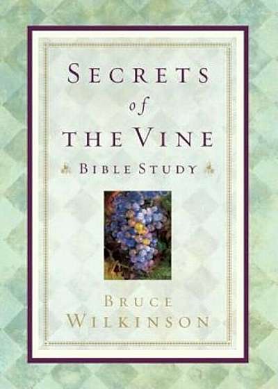 Secrets of the Vine Bible Study: Breaking Through to Abundance, Paperback
