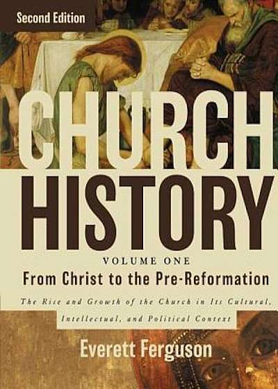 Church History, Volume One: From Christ to the Pre-Reformation: The Rise and Growth of the Church in Its Cultural, Intellectual, and Political Context, Hardcover
