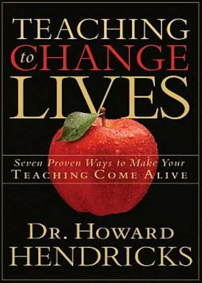 Teaching to Change Lives: Seven Proven Ways to Make Your Teaching Come Alive, Paperback