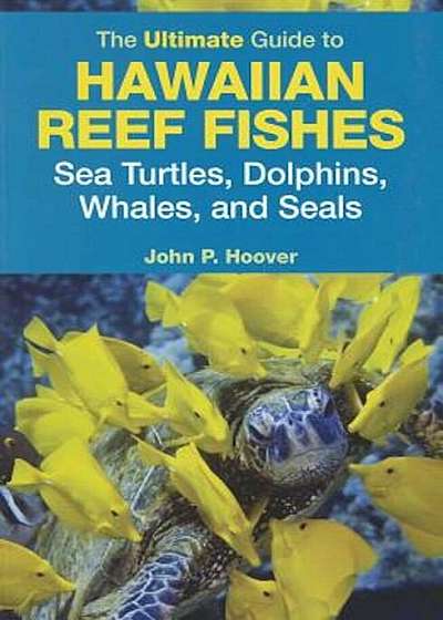 The Ultimate Guide to Hawaiian Reef Fishes, Sea Turtles, Dolphins, Whales, and Seals, Paperback