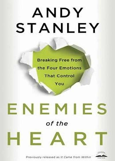 Enemies of the Heart: Breaking Free from the Four Emotions That Control You, Paperback