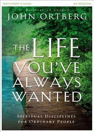 The Life You've Always Wanted Participant's Guide: Spiritual Disciplines for Ordinary People, Paperback