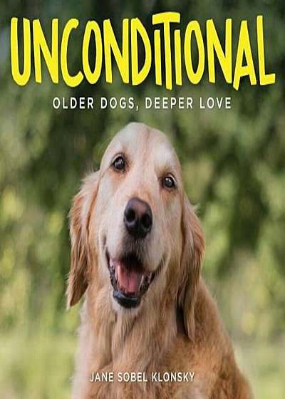 Unconditional: Older Dogs, Deeper Love, Hardcover