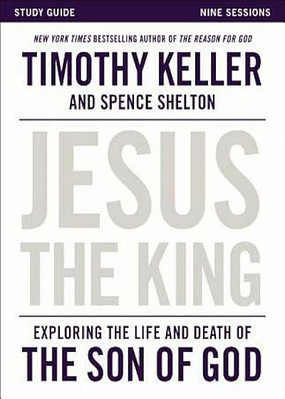 Jesus the King Study Guide: Exploring the Life and Death of the Son of God, Paperback