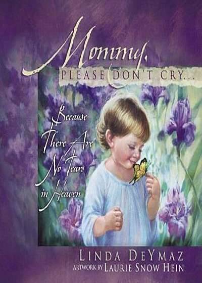 Mommy, Please Don't Cry: There Are No Tears in Heaven, Hardcover