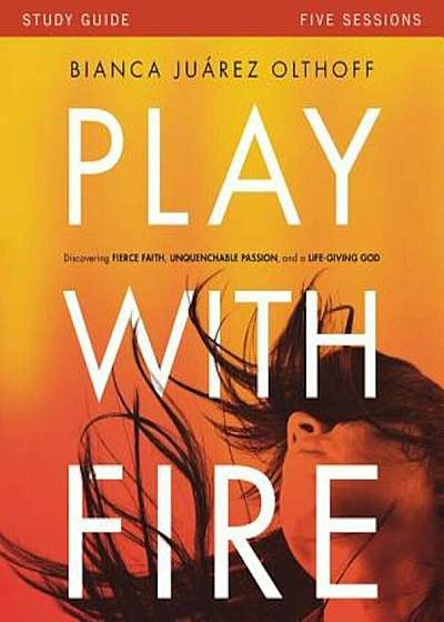 Play with Fire: Discovering Fierce Faith, Unquenchable Passion and a Life-Giving God, Paperback