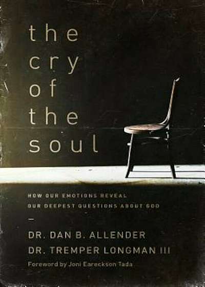 The Cry of the Soul: Now Our Emotions Reveal Our Deepset Questions about God, Paperback