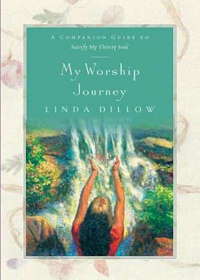 My Worship Journey: A Companion Journal for Satisfy My Thirsty Soul, Hardcover