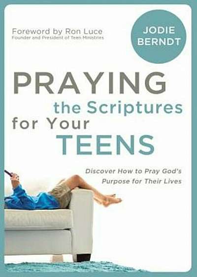 Praying the Scriptures for Your Teenagers: Discover How to Pray God's Will for Their Lives, Paperback