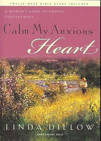 Calm My Anxious Heart: A Woman's Guide to Finding Contentment, Paperback