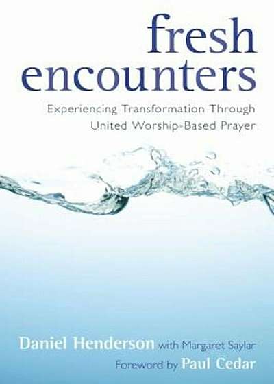 Fresh Encounters: Experiencing Transformation Through United Worship-Based Prayer, Paperback