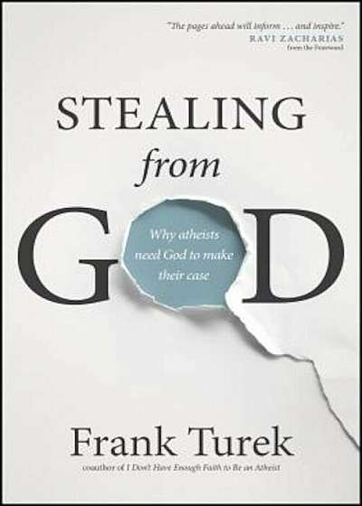 Stealing from God: Why Atheists Need God to Make Their Case, Paperback