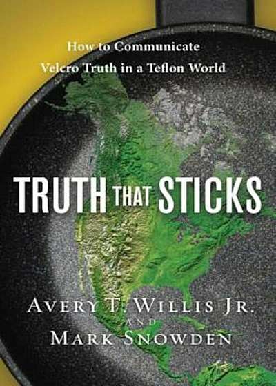 Truth That Sticks: How to Communicate Velcro Truth in a Teflon World, Paperback