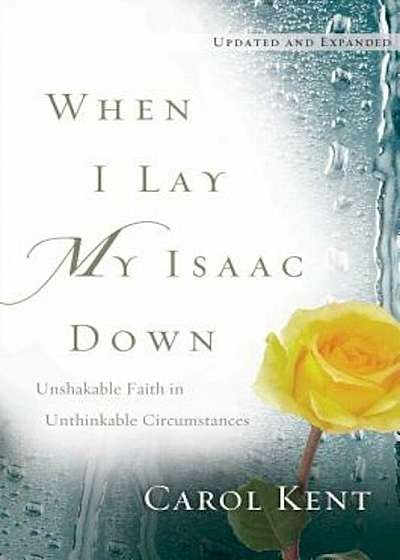 When I Lay My Isaac Down: Unshakable Faith in Unthinkable Circumstances, Hardcover
