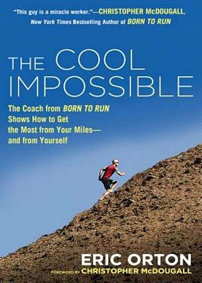 The Cool Impossible: The Running Coach from Born to Run Shows How to Get the Most from Your Miles--And from Yourself, Paperback