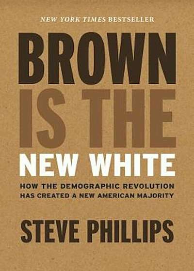 Brown Is the New White: How the Demographic Revolution Has Created a New American Majority, Hardcover